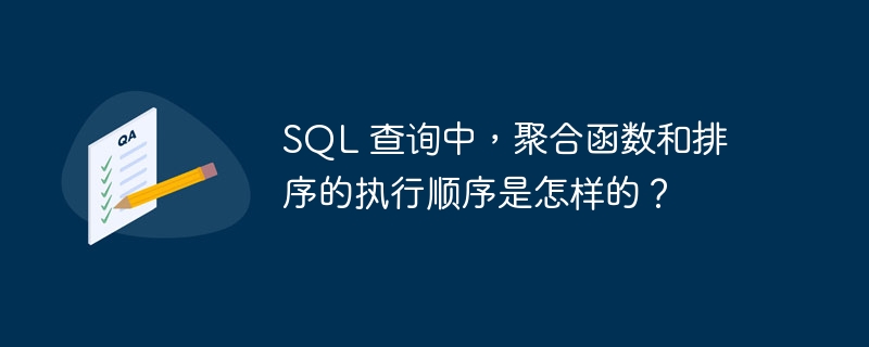 SQL 查詢中，聚合函數(shù)和排序的執(zhí)行順序是怎樣的？