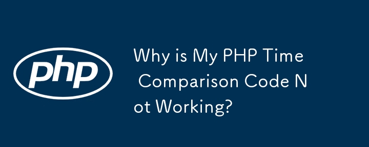 PHP 時間比較コードが機能しないのはなぜですか?