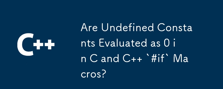 Are Undefined Constants Evaluated as 0 in C and C   `#if` Macros?