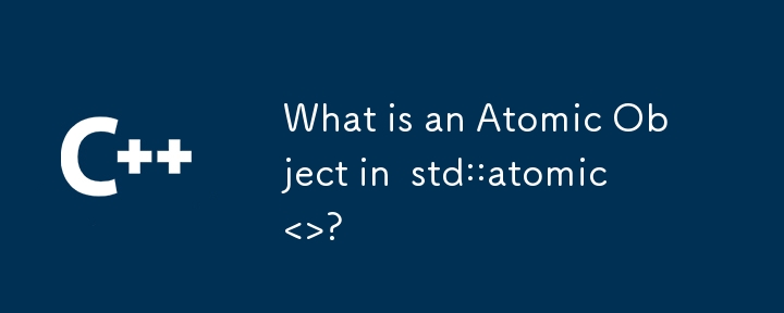 What is an Atomic Object in  std::atomic<>?