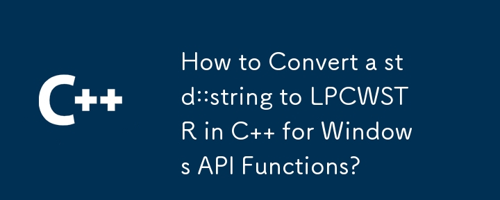 How to Convert a std::string to LPCWSTR in C   for Windows API Functions?