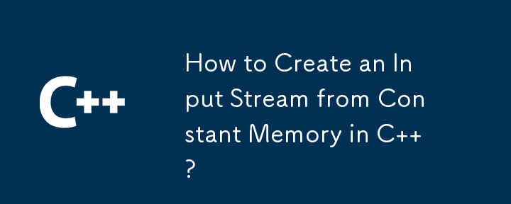 How to Create an Input Stream from Constant Memory in C  ?