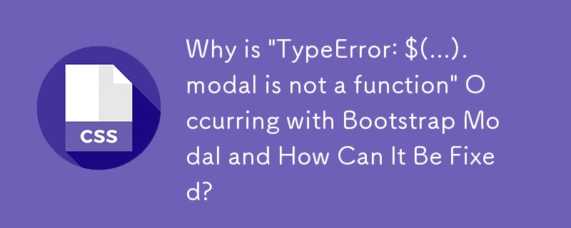 为什么 Bootstrap Modal 会出现'TypeError: $(...).modal is not a function”以及如何修复？