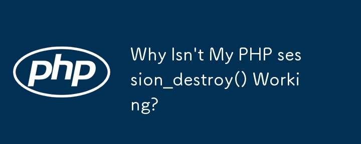 PHP session_destroy() が機能しないのはなぜですか?