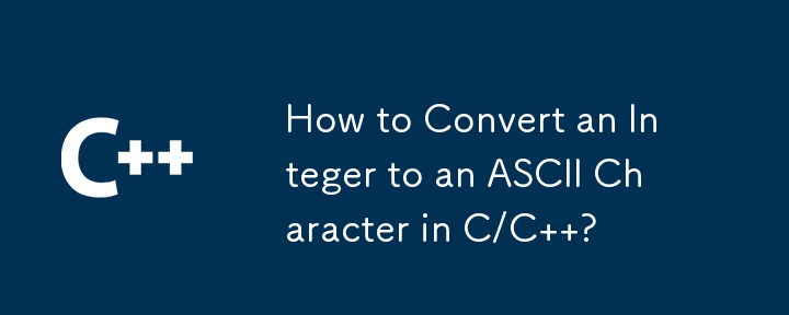 How to Convert an Integer to an ASCII Character in C/C  ?