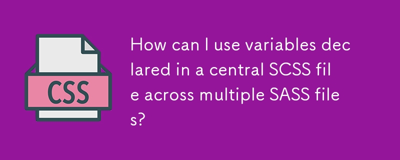 Comment puis-je utiliser les variables déclarées dans un fichier SCSS central sur plusieurs fichiers SASS ?