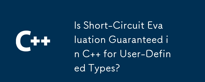 Is Short-Circuit Evaluation Guaranteed in C   for User-Defined Types?