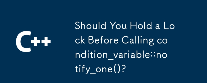 condition_variable::notify_one() を呼び出す前にロックを保持する必要がありますか?