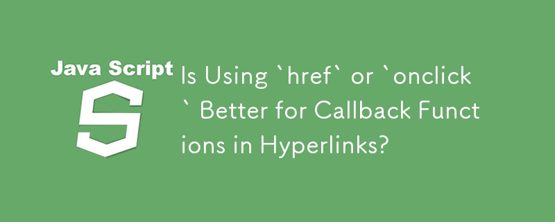 L'utilisation de « href » ou « onclick » est-elle meilleure pour les fonctions de rappel dans les hyperliens ?