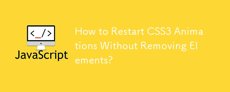 Comment redémarrer les animations CSS3 sans supprimer d'éléments ?