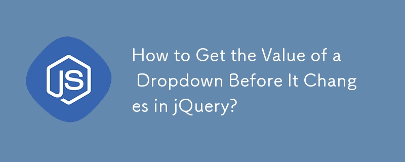 Wie erhalte ich den Wert eines Dropdowns, bevor er sich in jQuery ändert?