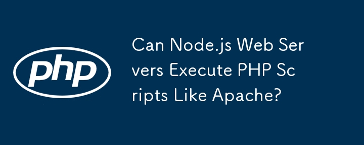 Node.js Web サーバーは Apache のように PHP スクリプトを実行できますか?