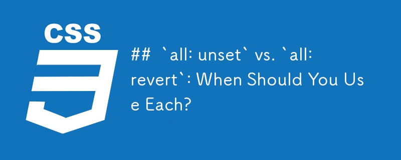 „all: unset“ vs. „all: revert“: Wann sollten Sie jedes verwenden?