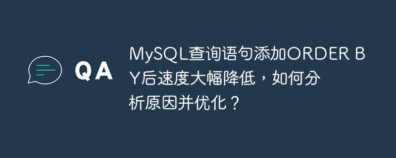 MySQL查詢語句添加ORDER BY后速度大幅降低，如何分析原因并優(yōu)化？