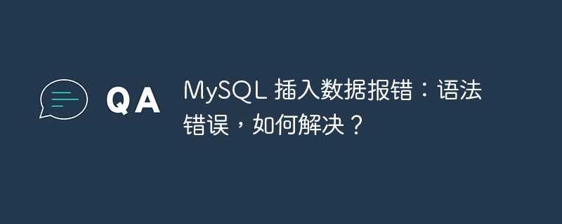 MySQL 插入數據報錯：語法錯誤，如何解決？ - 小浪云數據