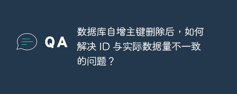 數據庫自增主鍵刪除后，如何解決 ID 與實際數據量不一致的問題？