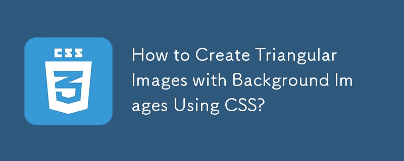 How to Create Triangular Images with Background Images Using CSS?