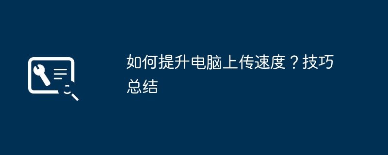 如何提升电脑上传速度？技巧总结
