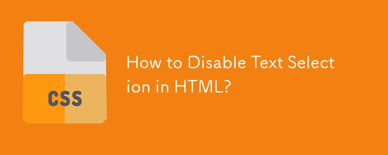 How to Disable Text Selection in HTML?