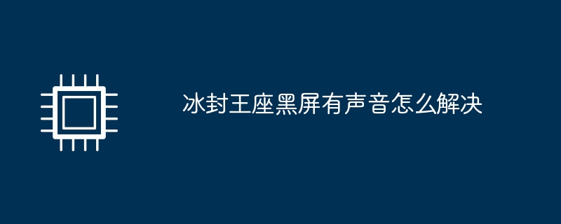 冰封王座黑屏有声音怎么解决