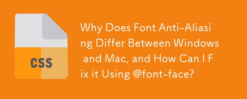 为什么 Windows 和 Mac 之间的字体抗锯齿功能不同，如何使用 @font-face 修复它？