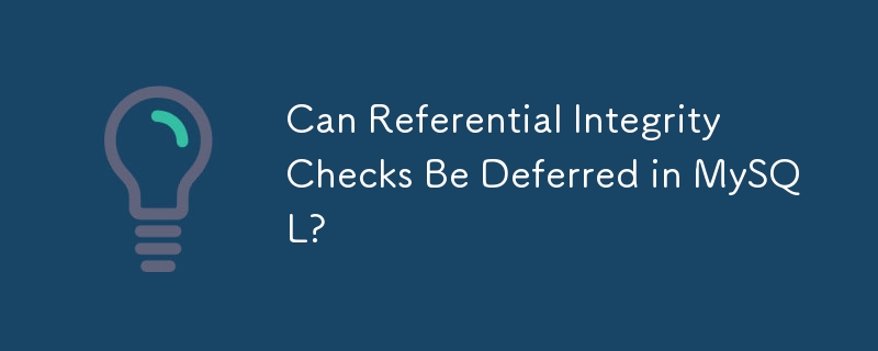 Les contrôles d'intégrité référentielle peuvent-ils être différés dans MySQL ?
