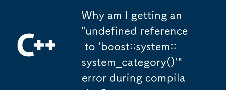 コンパイル中に「'boost::system::system_category()' への未定義の参照」エラーが発生するのはなぜですか?