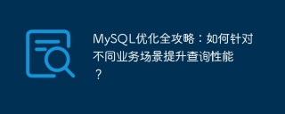 MySQL优化全攻略：如何针对不同业务场景提升查询性能？