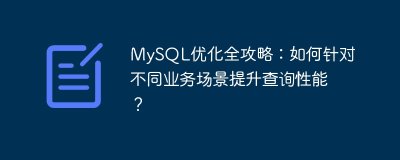 MySQL優化全攻略：如何針對不同業務場景提升查詢性能？