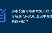 多字段查詢導致索引失效？如何解決 MySQL 查詢中的索引失效問題？
