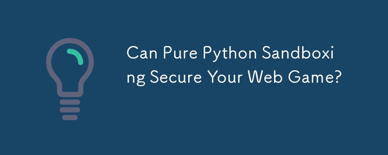 순수 Python 샌드박싱으로 웹 게임을 보호할 수 있나요?