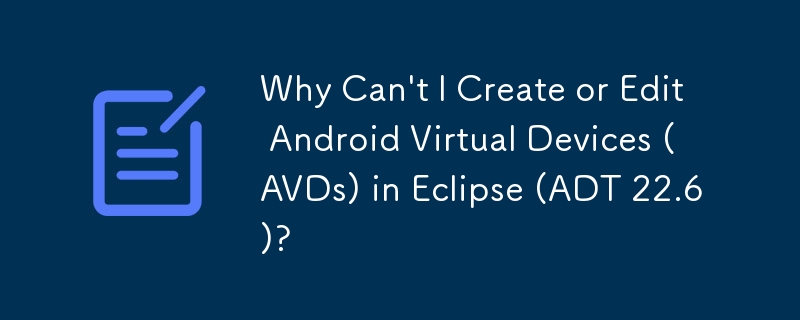 Eclipse(ADT 22.6)에서 AVD(Android Virtual Device)를 생성하거나 편집할 수 없는 이유는 무엇입니까?