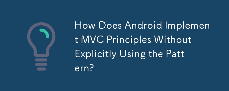 Android는 패턴을 명시적으로 사용하지 않고 MVC 원칙을 어떻게 구현합니까?