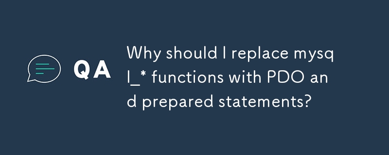 Pourquoi devrais-je remplacer les fonctions mysql_* par des PDO et des instructions préparées ?