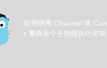 如何使用 Channel 或 Context 等待多个子协程执行完毕？