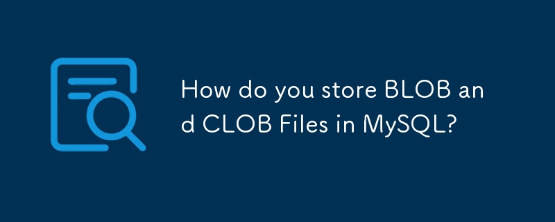 Comment stocker les fichiers BLOB et CLOB dans MySQL ?