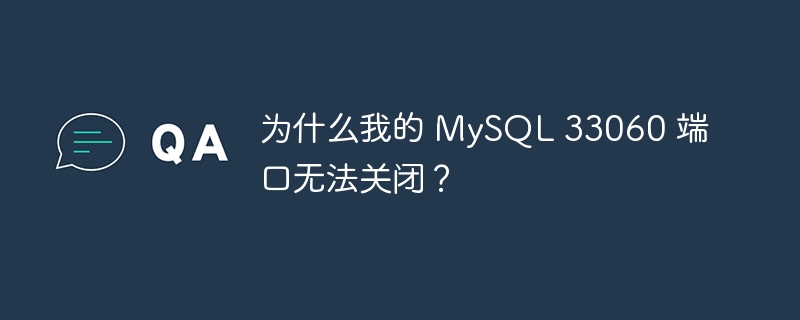 為什么我的 MySQL 33060 端口無法關閉？