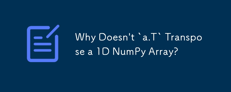 `a.T`가 1D NumPy 배열을 전치하지 않는 이유는 무엇입니까?