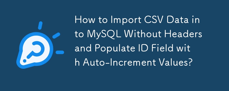 헤더 없이 CSV 데이터를 MySQL로 가져오고 자동 증가 값으로 ID 필드를 채우는 방법은 무엇입니까?