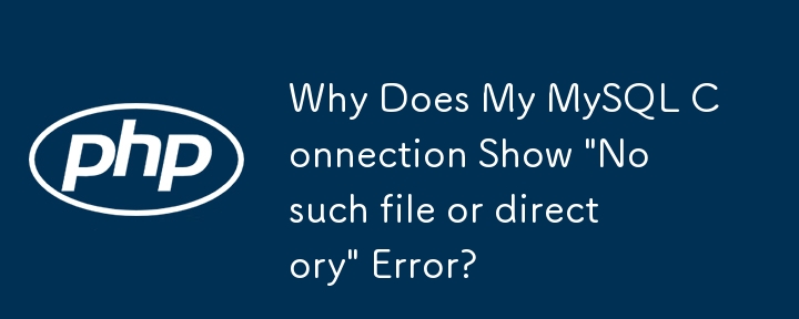 为什么我的 MySQL 连接显示“没有这样的文件或目录”错误？