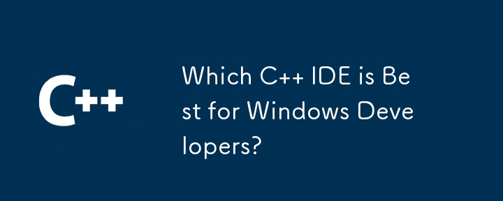 Which C   IDE is Best for Windows Developers?