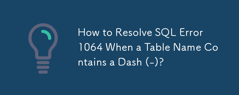 How to Resolve SQL Error 1064 When a Table Name Contains a Dash ...