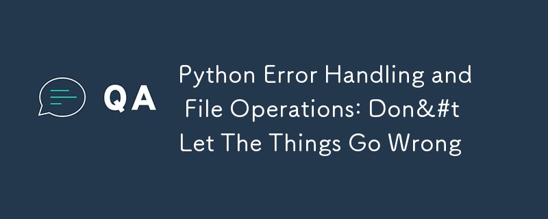 Pengendalian Ralat Python dan Operasi Fail: Jangan Biarkan Perkara Bersalah