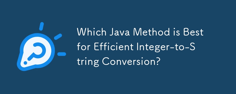 Welche Java-Methode eignet sich am besten für die effiziente Konvertierung von Ganzzahlen in Zeichenfolgen?