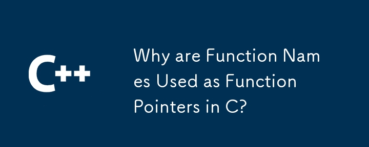 Why are Function Names Used as Function Pointers in C?