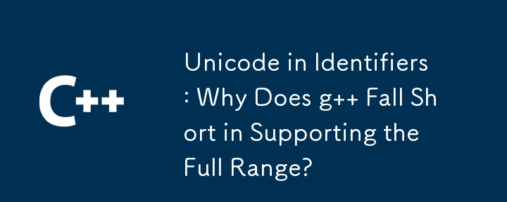 Unicode in Identifiers: Why Does g   Fall Short in Supporting the Full Range?