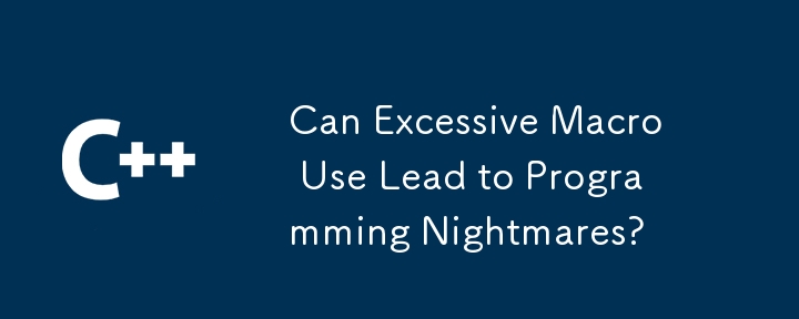 Can Excessive Macro Use Lead to Programming Nightmares?