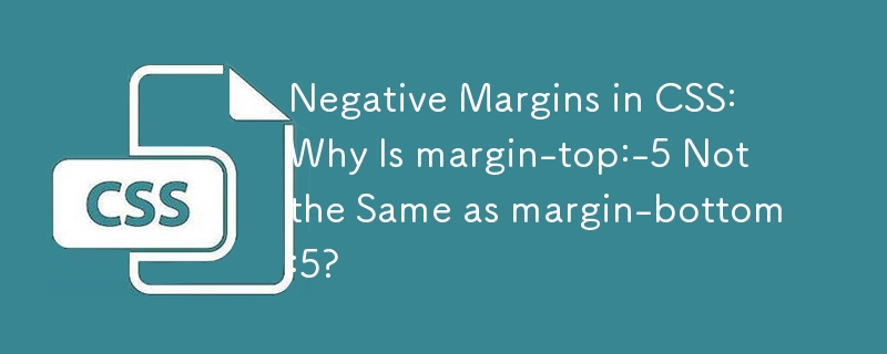 Marges négatives en CSS : pourquoi margin-top:-5 n'est-il pas la même chose que margin-bottom:5 ?