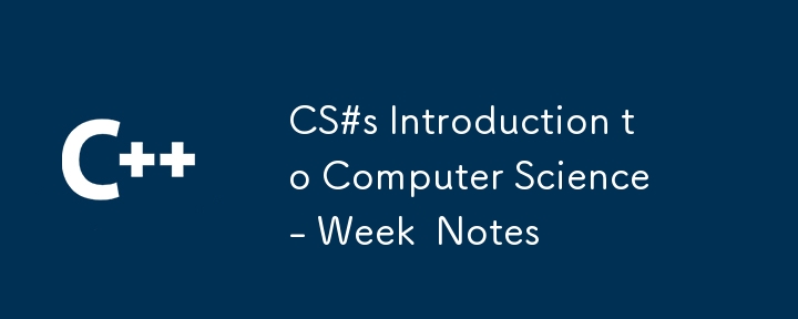 CS#s Introduction to Computer Science - Week  Notes