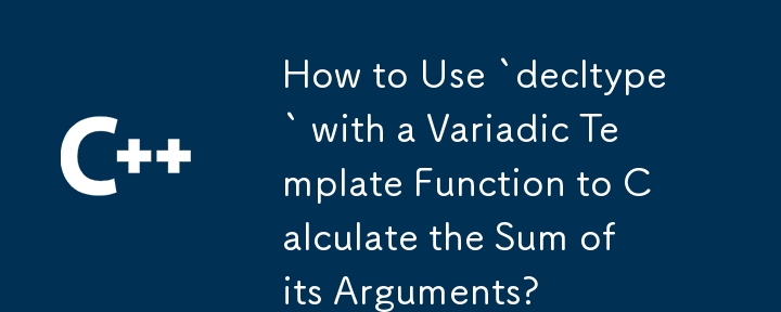 How to Use `decltype` with a Variadic Template Function to Calculate the Sum of its Arguments?